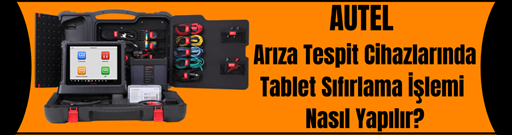 Autel arıza tespit cihazlarında tablet sıfırlama işlemi nasıl yapılır?